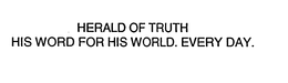 HERALD OF TRUTH HIS WORD FOR HIS WORLD. EVERY DAY. trademark