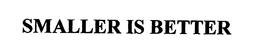 SMALLER IS BETTER trademark