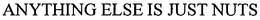 ANYTHING ELSE IS JUST NUTS trademark