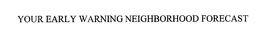 YOUR EARLY WARNING NEIGHBORHOOD FORECAST trademark
