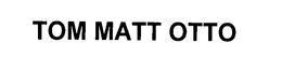 TOM MATT OTTO trademark
