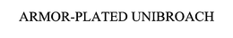 ARMOR-PLATED UNIBROACH trademark