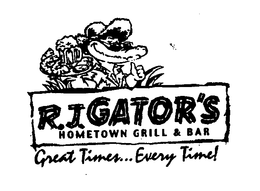 R.J. GATOR'S HOMETOWN GRILL & BAR GREAT TIMES...EVERY TIME! trademark