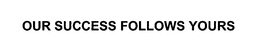 OUR SUCCESS FOLLOWS YOURS trademark