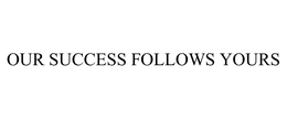 OUR SUCCESS FOLLOWS YOURS trademark