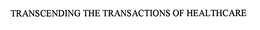 TRANSCENDING THE TRANSACTIONS OF HEALTHCARE trademark