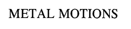 METAL-MOTIONS trademark