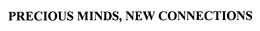 PRECIOUS MINDS, NEW CONNECTIONS trademark