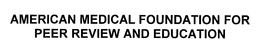 AMERICAN MEDICAL FOUNDATION FOR PEER REVIEW AND EDUCATION trademark