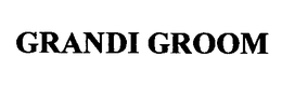 GRANDI GROOM trademark