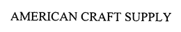 AMERICAN CRAFT SUPPLY trademark