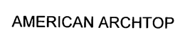 AMERICAN ARCHTOP trademark