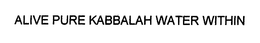 ALIVE PURE KABBALAH WATER WITHIN trademark
