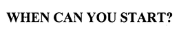 WHEN CAN YOU START? trademark