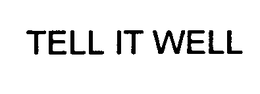 TELL IT WELL trademark