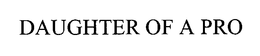 DAUGHTER OF A PRO trademark
