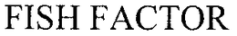FISH FACTOR trademark