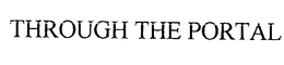 THROUGH THE PORTAL trademark