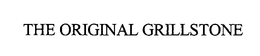 THE ORIGINAL GRILLSTONE trademark