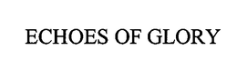 ECHOES OF GLORY trademark