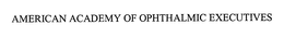 AMERICAN ACADEMY OF OPHTHALMIC EXECUTIVES trademark