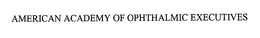 AMERICAN ACADEMY OF OPHTHALMIC EXECUTIVES trademark