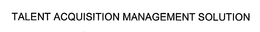 TALENT ACQUISITION MANAGEMENT SOLUTION trademark