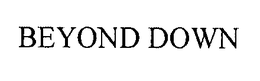 BEYOND DOWN trademark