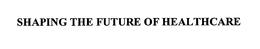SHAPING THE FUTURE OF HEALTHCARE trademark