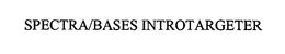 SPECTRA/BASES INTROTARGETER trademark