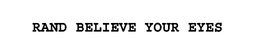 RAND BELIEVE YOUR EYES trademark