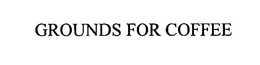 GROUNDS FOR COFFEE trademark
