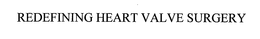 REDEFINING HEART VALVE SURGERY trademark