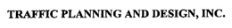 TRAFFIC PLANNING AND DESIGN, INC. trademark