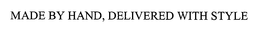 MADE BY HAND, DELIVERED WITH STYLE trademark