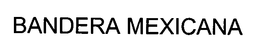 BANDERA MEXICANA trademark