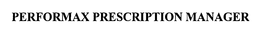 PERFORMAX PRESCRIPTION MANAGER trademark