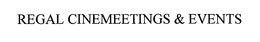 REGAL CINEMEETINGS & EVENTS trademark