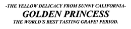 -THE YELLOW DELICACY FROM SUNNY CALIFORNIA- GOLDEN PRINCESS THE WORLD'S BEST TASTING GRAPE! PERIOD. trademark