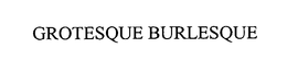 GROTESQUE BURLESQUE trademark