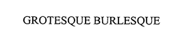 GROTESQUE BURLESQUE trademark
