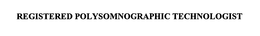 REGISTERED POLYSOMNOGRAPHIC TECHNOLOGIST trademark