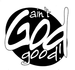 AIN'T GOD GOOD! trademark