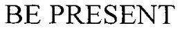 BE PRESENT trademark