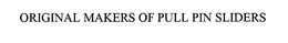 ORIGINAL MAKERS OF PULL PIN SLIDERS trademark