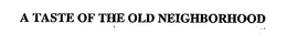 A TASTE OF THE OLD NEIGHBORHOOD trademark