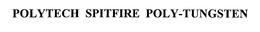 POLYTECH SPITFIRE POLY-TUNGSTEN trademark
