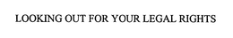 LOOKING OUT FOR YOUR LEGAL RIGHTS trademark
