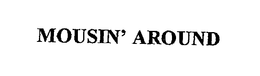 MOUSIN' AROUND trademark