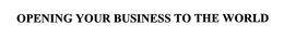 OPENING YOUR BUSINESS TO THE WORLD trademark